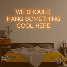 Load image into Gallery viewer, We Should Hang Something Cool Here Neon Sign