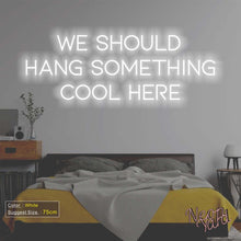 Load image into Gallery viewer, We Should Hang Something Cool Here Neon Sign