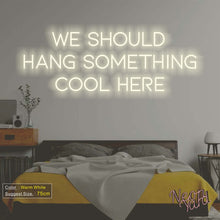 Load image into Gallery viewer, We Should Hang Something Cool Here Neon Sign