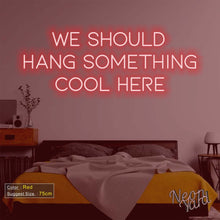 Load image into Gallery viewer, We Should Hang Something Cool Here Neon Sign