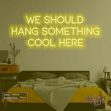 Load image into Gallery viewer, We Should Hang Something Cool Here Neon Sign