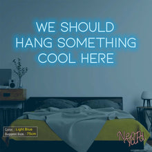 Load image into Gallery viewer, We Should Hang Something Cool Here Neon Sign