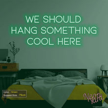 Load image into Gallery viewer, We Should Hang Something Cool Here Neon Sign